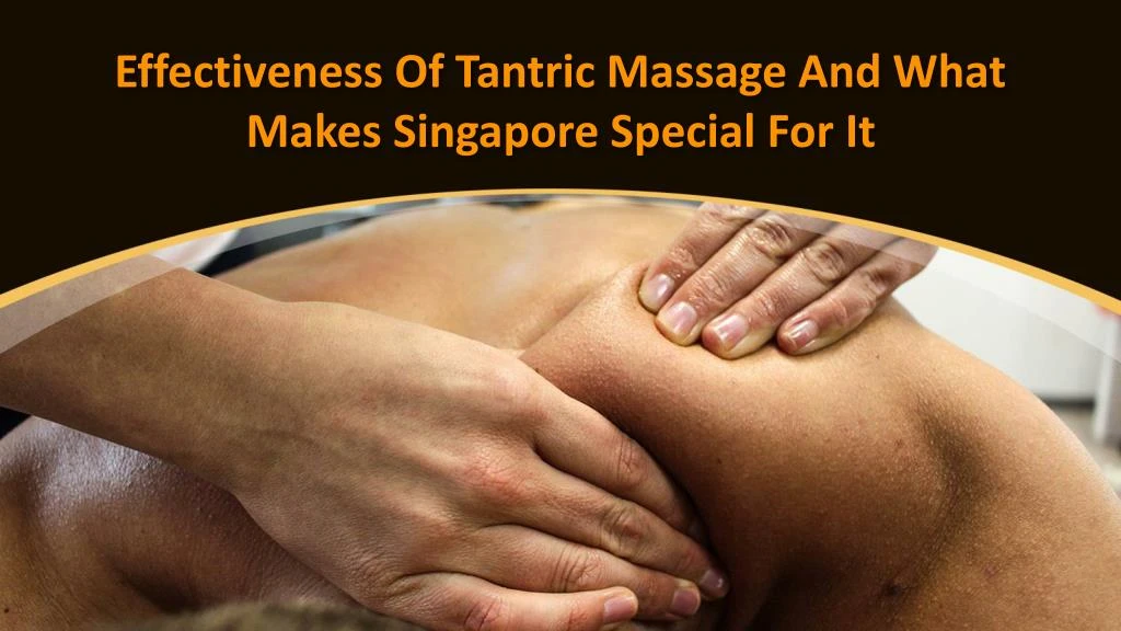 effectiveness of tantric massage and what makes singapore special for it