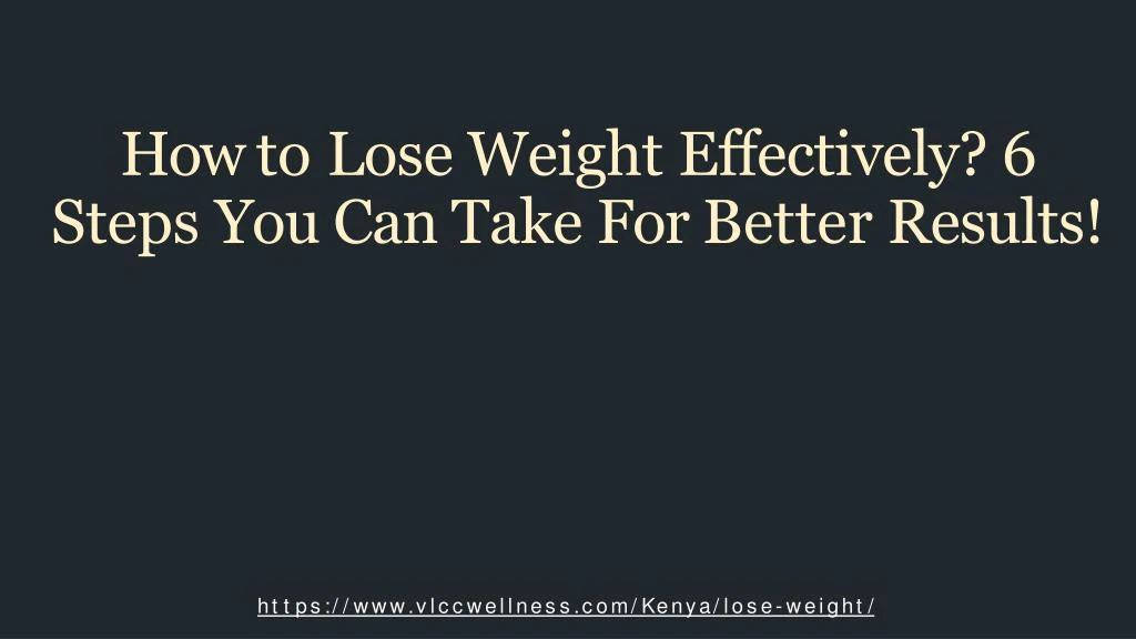 how to lose weight effectively 6 steps you can take for better results