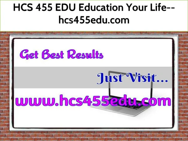 HCS 455 EDU Education Your Life--hcs455edu.com