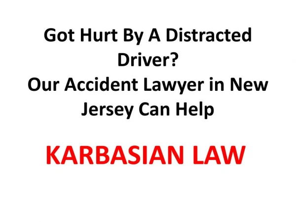 Got Hurt By A Distracted Driver? Our Accident Lawyer in New Jersey Can Help