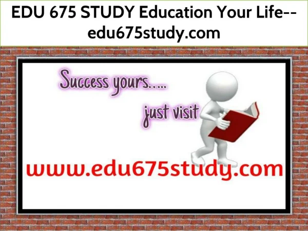 EDU 675 STUDY Education Your Life--edu675study.com