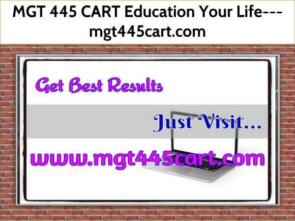 MGT 445 CART Education Your Life--- mgt445cart.com