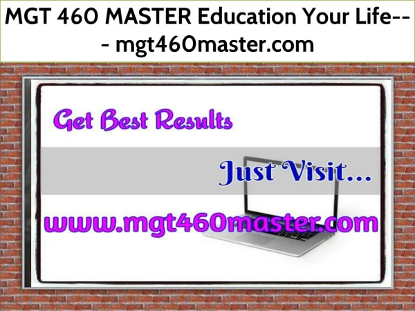 MGT 460 MASTER Education Your Life--- mgt460master.com