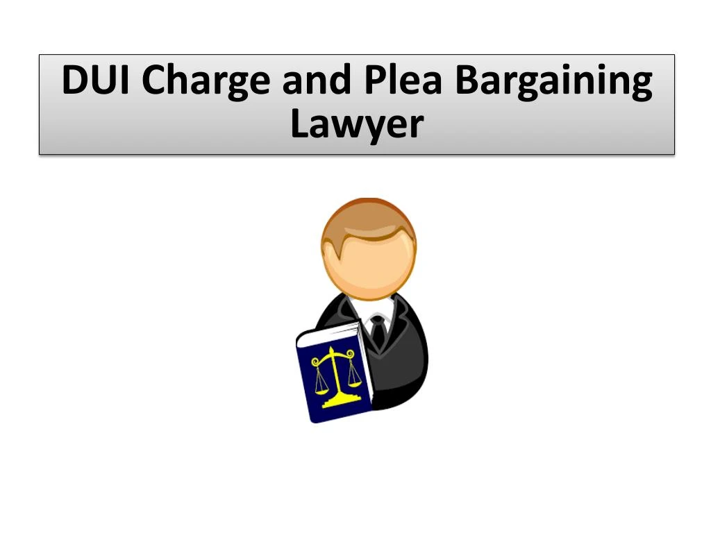 dui charge and plea bargaining lawyer