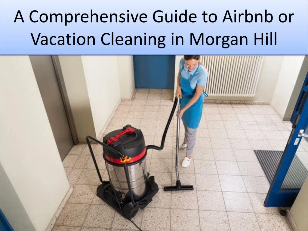 a comprehensive guide to airbnb or vacation cleaning in morgan hill