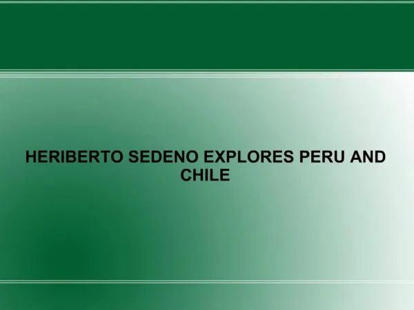 HERIBERTO SEDENO EXPLORES PERU AND CHILE