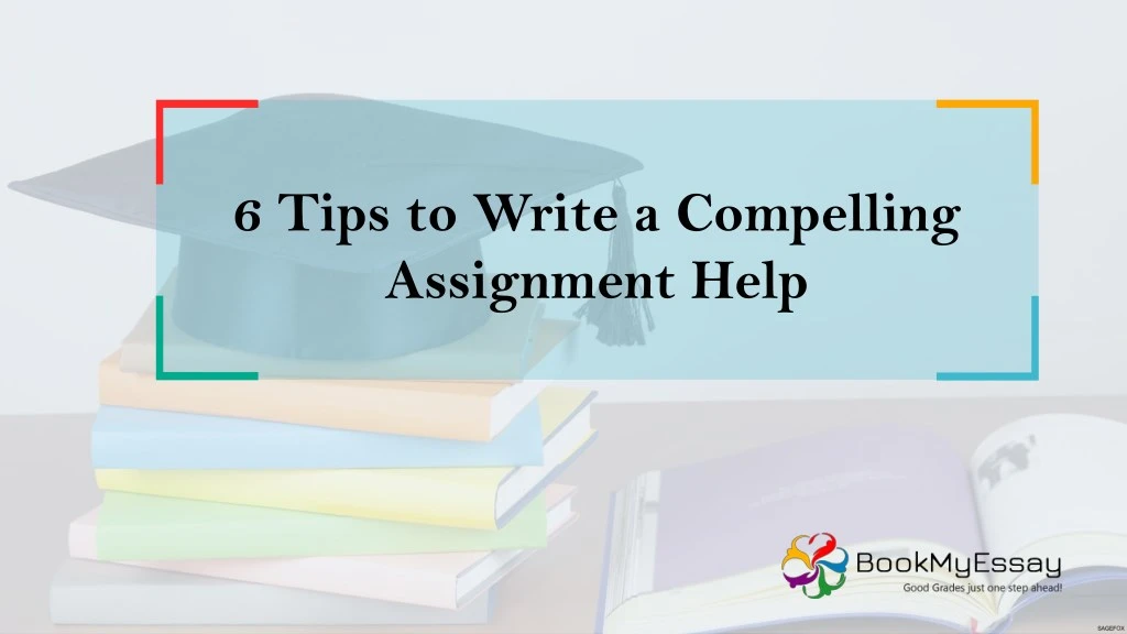 6 tips to write a compelling assignment help