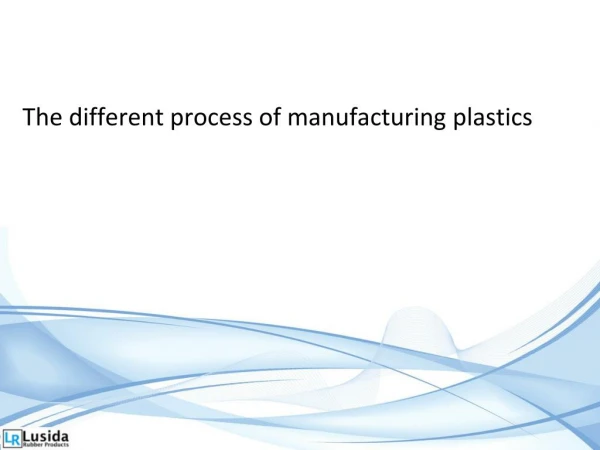 The different process of manufacturing plastics