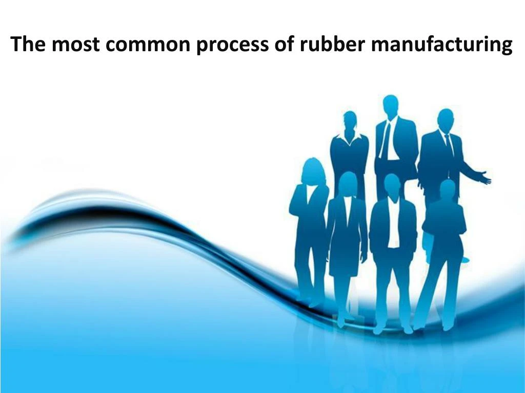 the most common process of rubber manufacturing
