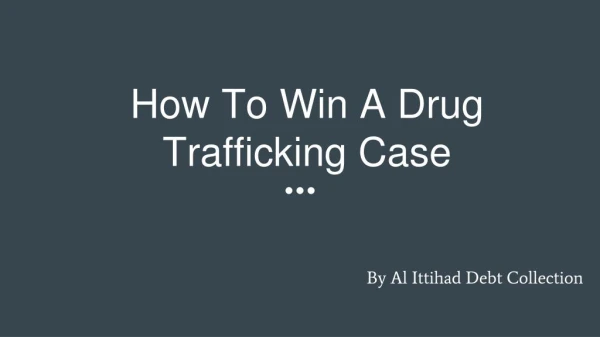 Tips To Win Drug Trafficking Cases Dubai By Al Ittihad