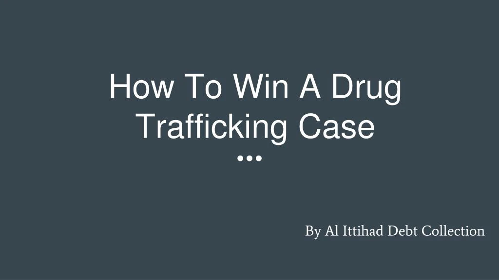 how to win a drug trafficking case