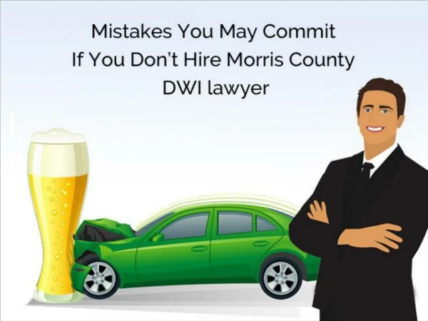 Mistakes You May Commit If You Don’t Hire Morris County DWI lawyer