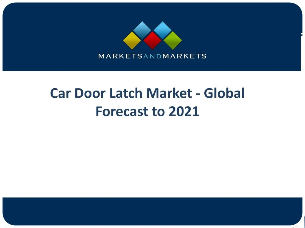 car door latch market global forecast to 2021
