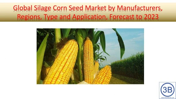 Global Silage Corn Seed Market by Manufacturers, Regions, Type and Application, Forecast to 2023