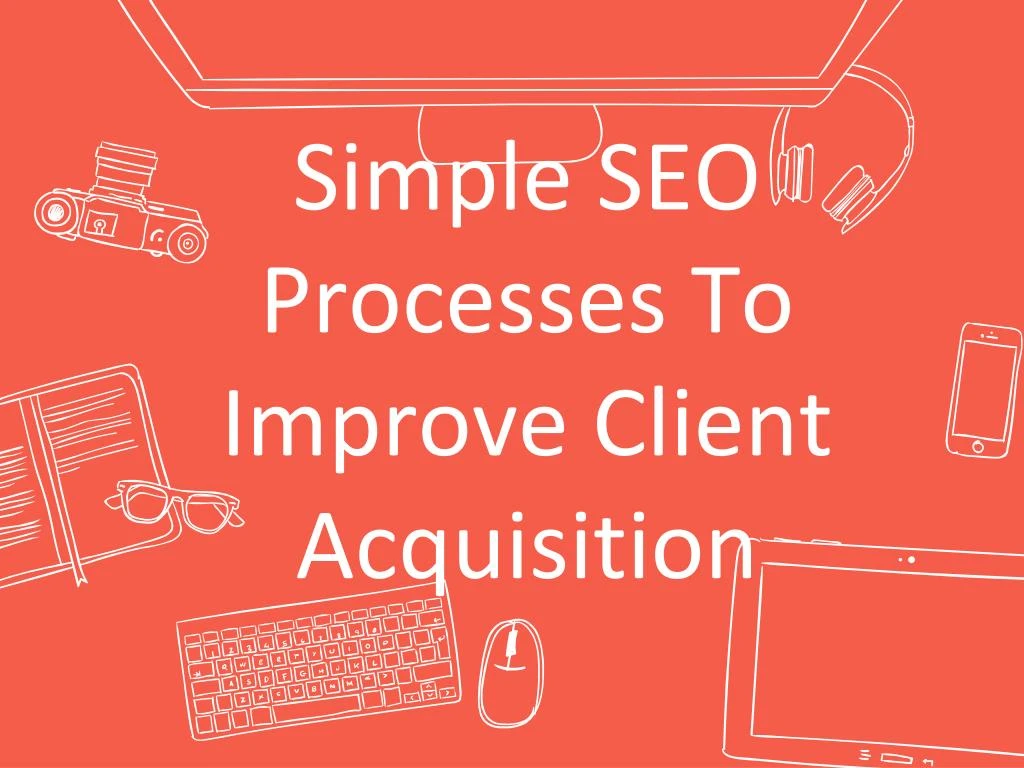 simple seo processes to improve client acquisition