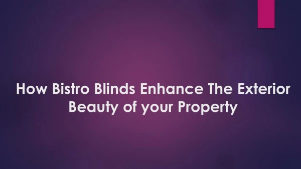 How Bistro Blinds Enhance The Exterior Beauty of your Property