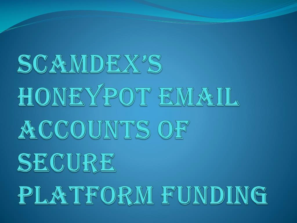 scamdex s honeypot email accounts of secure platform funding