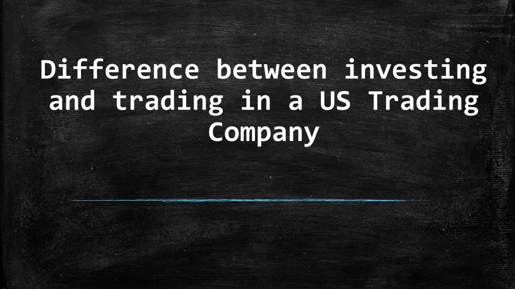 difference between investing and trading in a us trading company