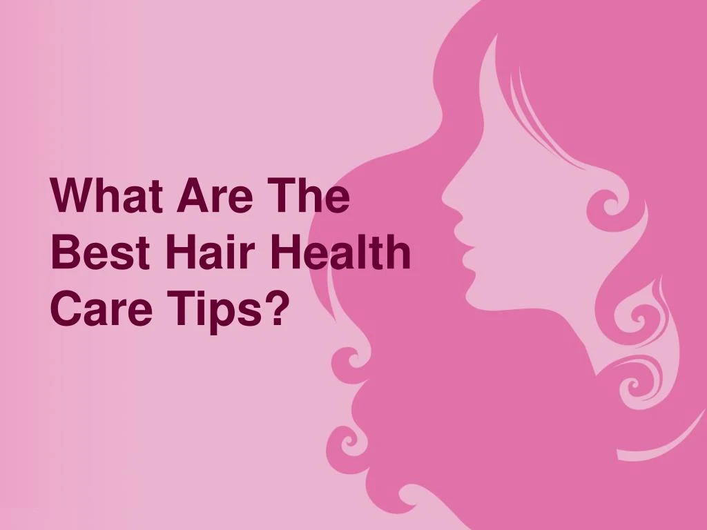 what are the best hair health care tips