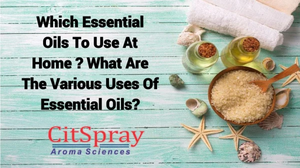 Which Essential Oils To Use At Home ? What Are The Various Uses Of Essential Oils?
