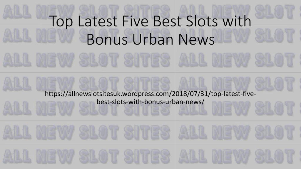 top latest five best slots with bonus urban news