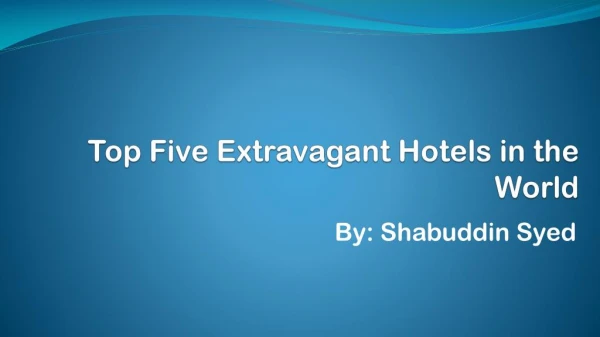 Extravagant Hotels in World by Shabuddin Syed
