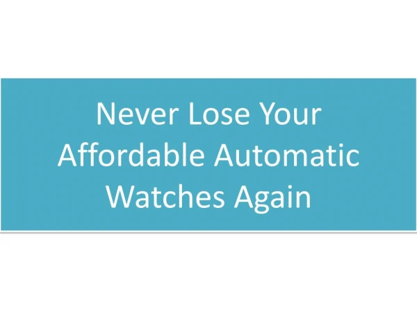 Never Lose Your Affordable Automatic Watches Again