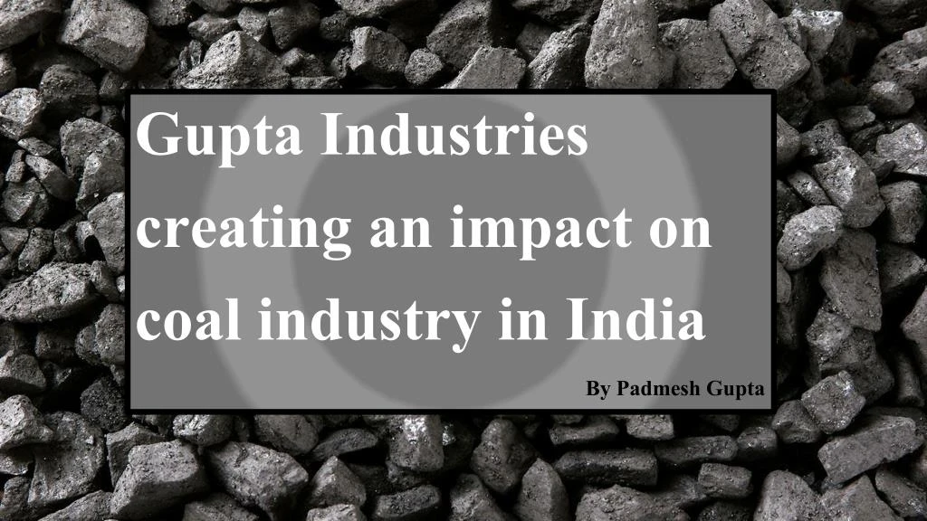 gupta industries creating an impact on coal