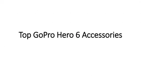 Top GoPro Hero 6 Accessories