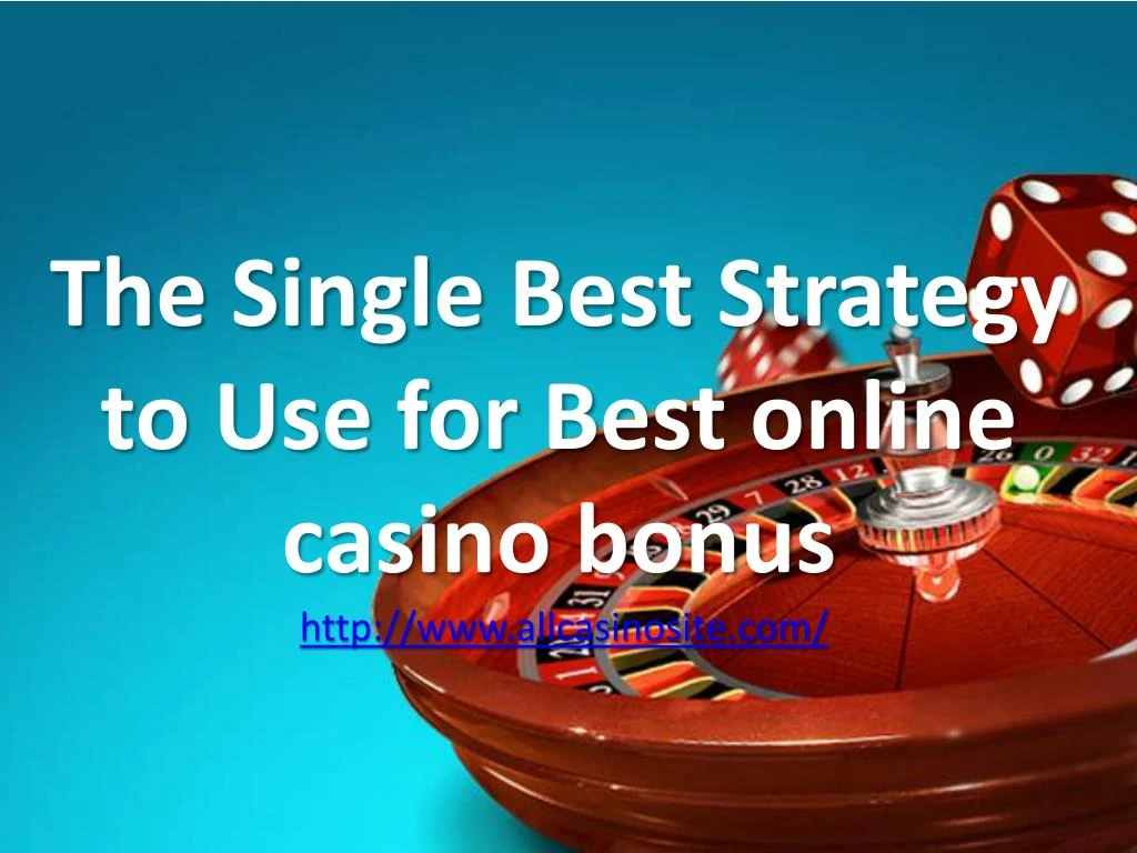 the single best strategy to use for best online casino bonus http www allcasinosite com