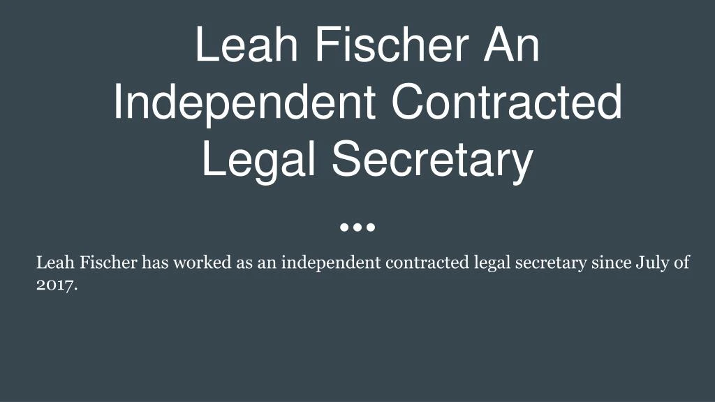 leah fischer an independent contracted legal secretary