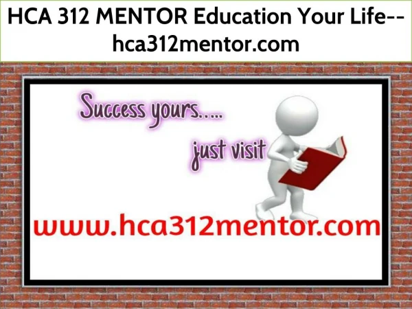 HCA 312 MENTOR Education Your Life--hca312mentor.com