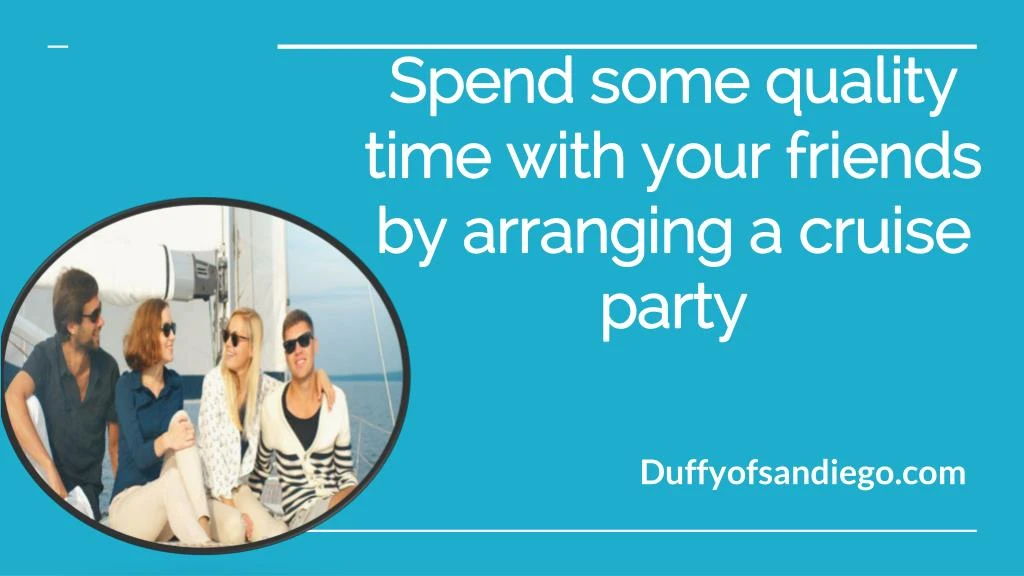 spend some quality time with your friends by arranging a cruise party