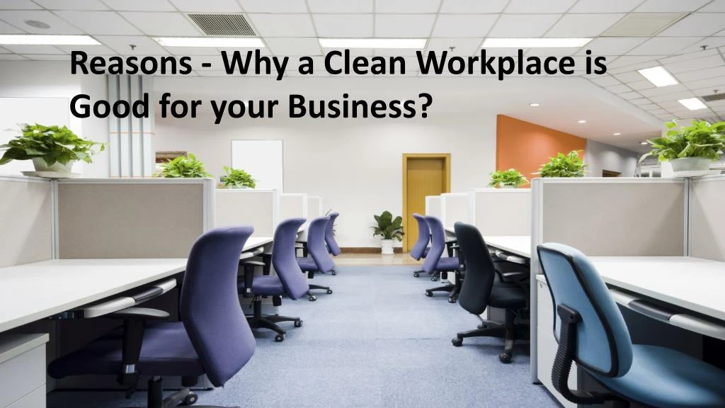 reasons why a clean workplace is good for your