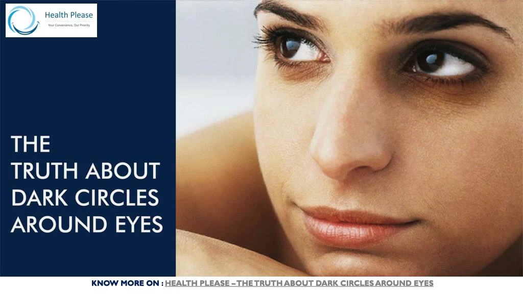 know more on health please the truth about dark circles around eyes