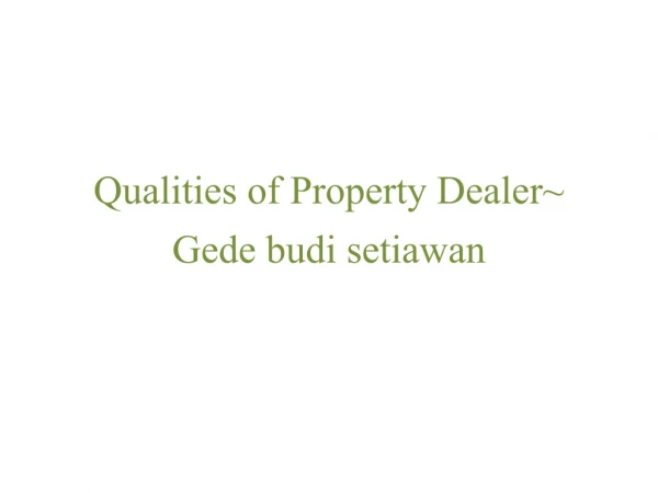 Qualities of Property Dealer~ Gede budi setiawan