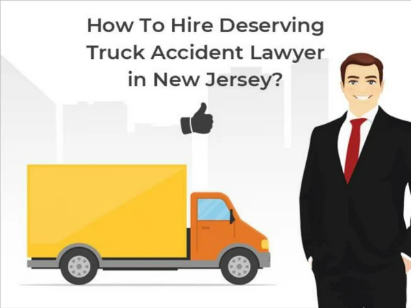 How To Hire Deserving Truck Accident Lawyer in New Jersey?