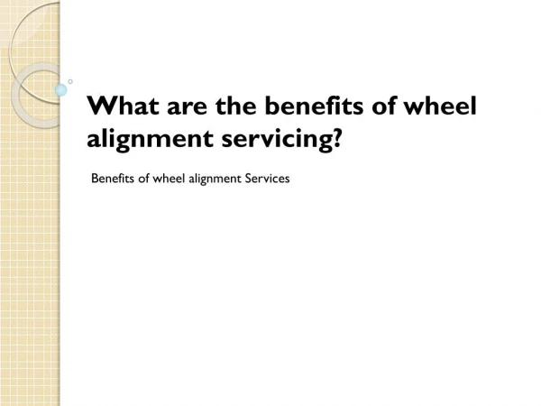 What are the benefits of wheel alignment servicing?