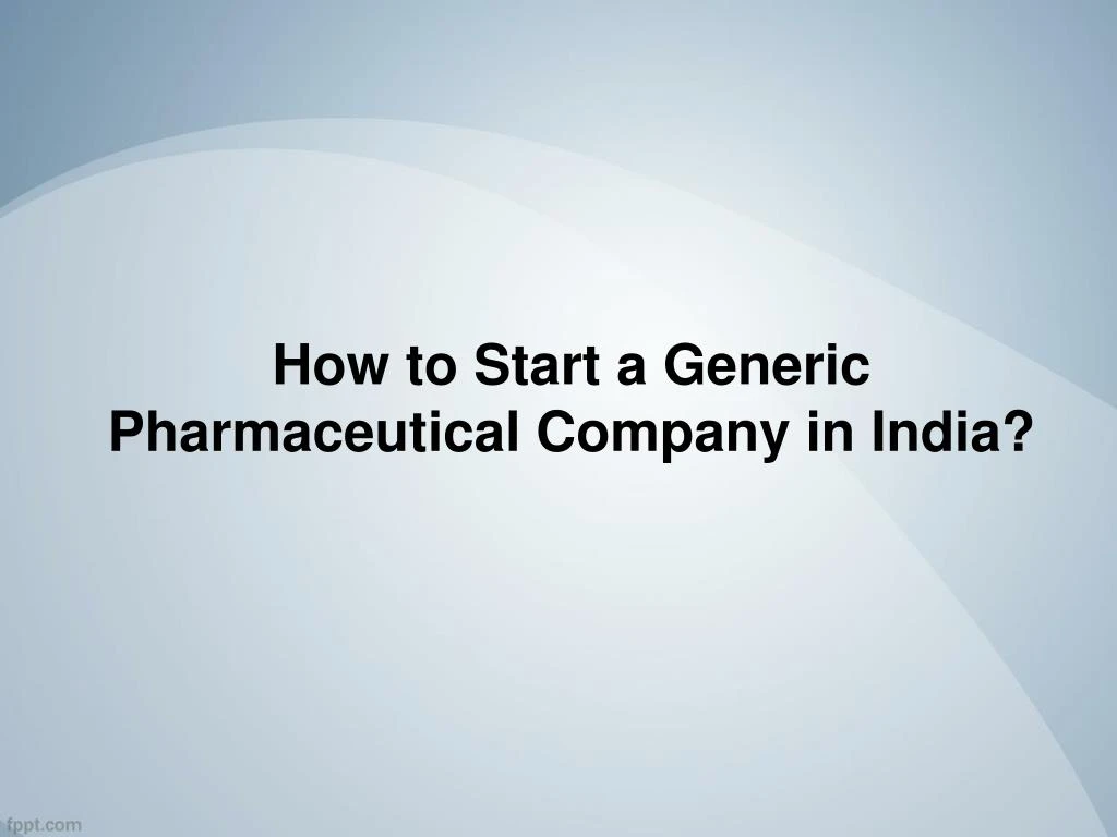 how to start a generic pharmaceutical company in india