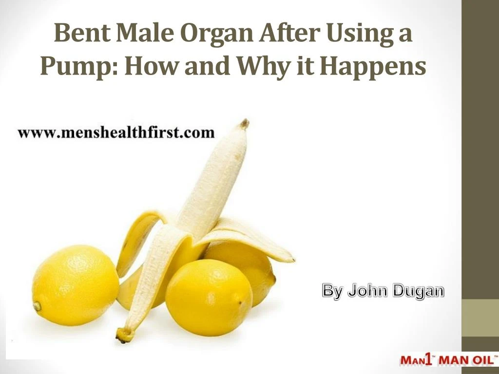 bent male organ after using a pump how and why it happens