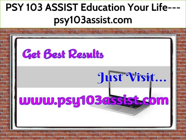 PSY 103 ASSIST Education Your Life--- psy103assist.com