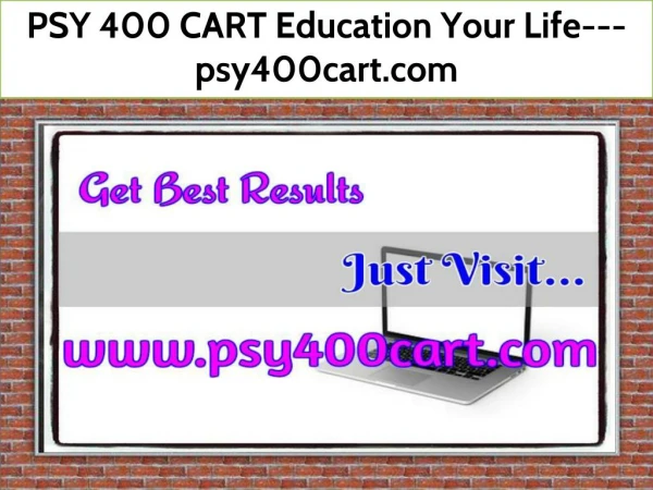 PSY 400 CART Education Your Life--- psy400cart.com