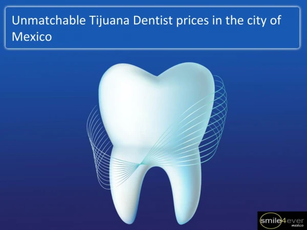 Unmatchable Tijuana Dentist prices in the city of Mexico