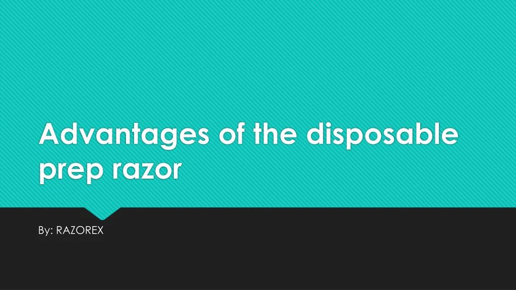 advantages of the disposable prep razor