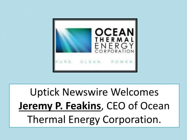 Jeremy P. Feakins (Executive Chairman) â€“ Jeremy Feakins took over as CEO in 2011 (OTEC)