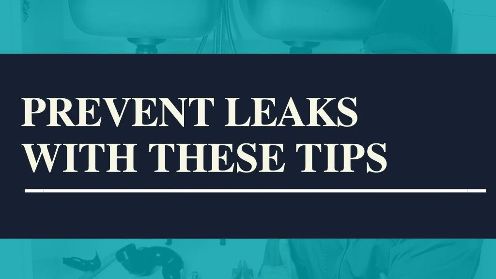 prevent leaks with these tips