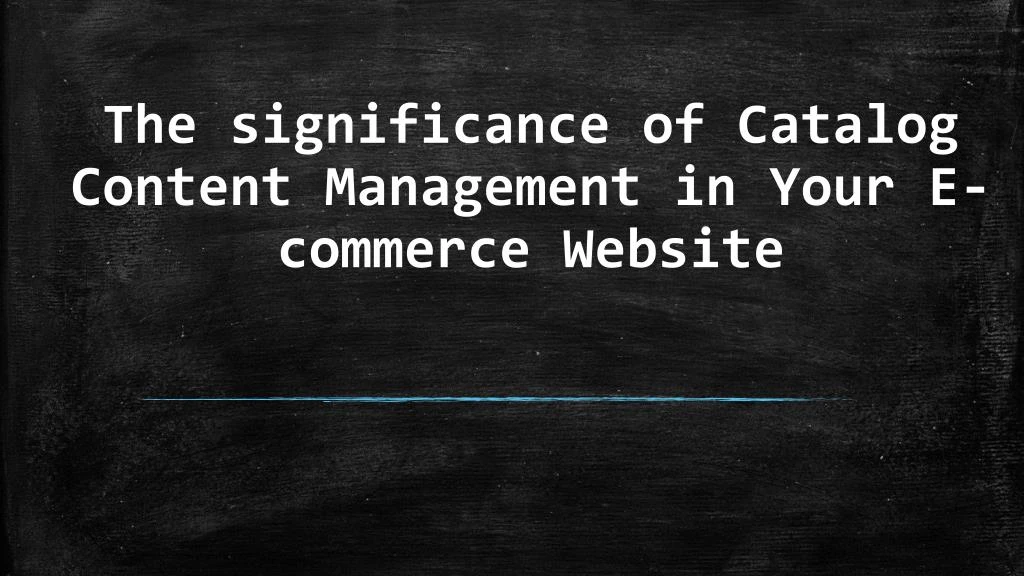 the significance of catalog content management in your e commerce website