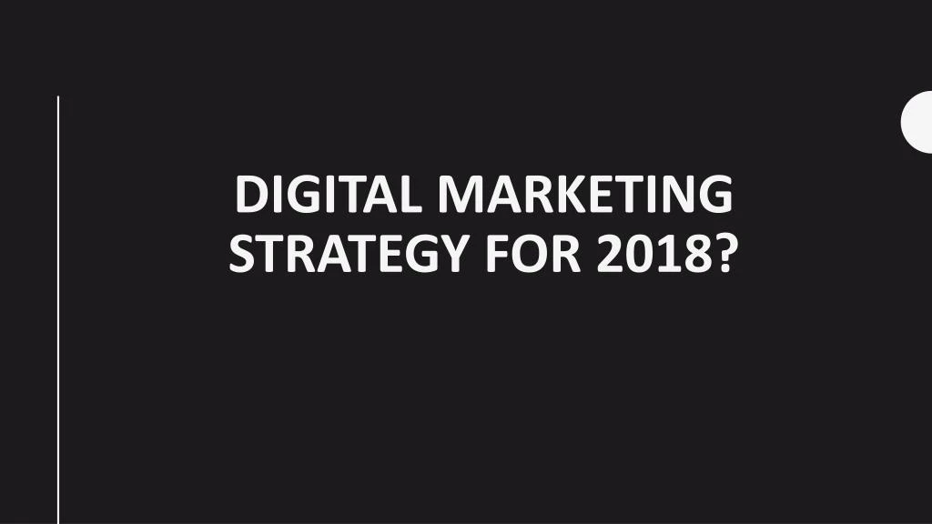 digital marketing strategy for 2018