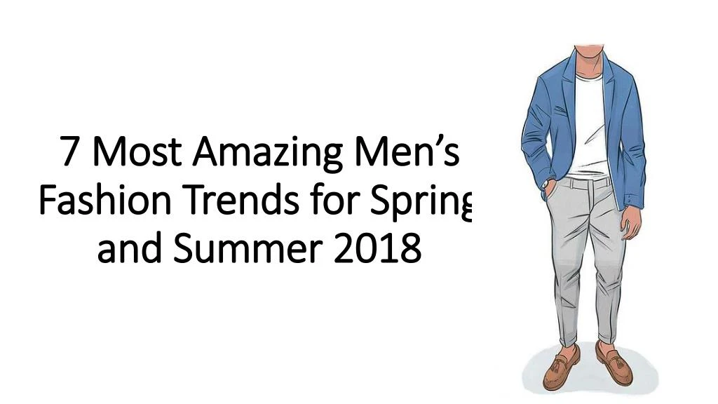 7 most amazing men s fashion trends for spring and summer 2018