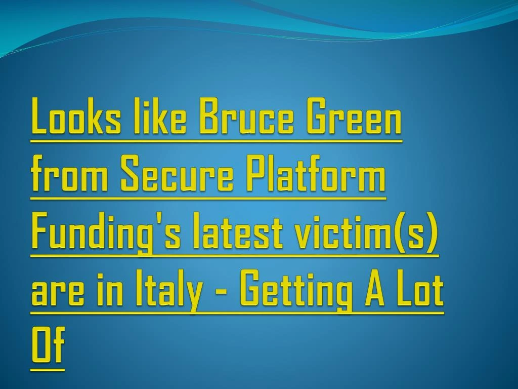 looks like bruce green from secure platform funding s latest victim s are in italy getting a lot of
